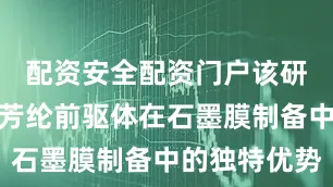 配资安全配资门户该研究揭示了芳纶前驱体在石墨膜制备中的独特优势