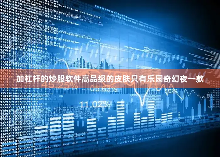 加杠杆的炒股软件高品级的皮肤只有乐园奇幻夜一款