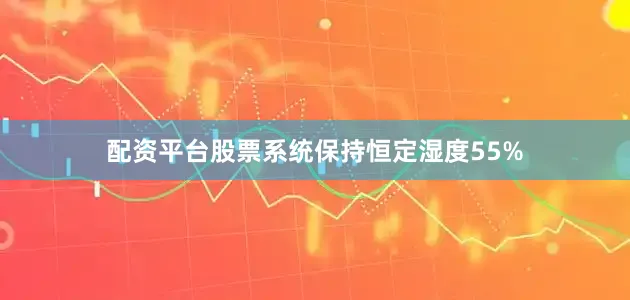 配资平台股票系统保持恒定湿度55%