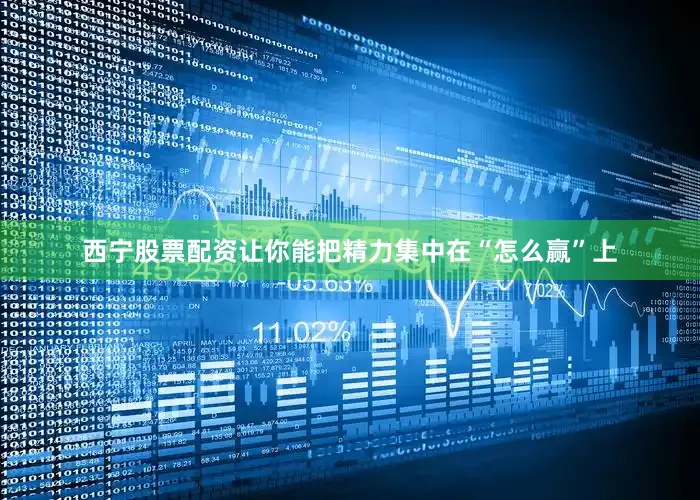 西宁股票配资让你能把精力集中在“怎么赢”上